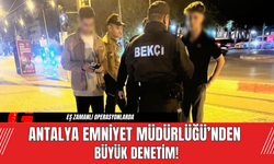 Antalya Emniyet Müdürlüğü’nden Büyük Denetim!