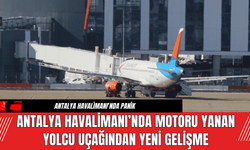 Antalya Havalimanı’nda Motoru Yanan Yolcu Uçağından Yeni Gelişme