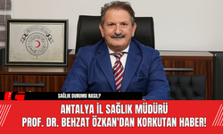 Antalya İl Sağlık Müdürü Prof. Dr. Behzat Özkan'dan Korkutan Haber!