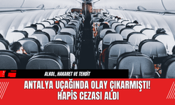 Antalya Uçağında Olay Çıkarmıştı! Hapis Cezası Aldı