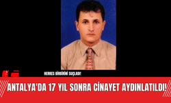 Antalya'da 17 Yıl Sonra Cinayet Aydınlatıldı!