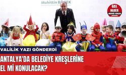 Antalya'da Belediye Kreşlerine El Mi Konulacak?