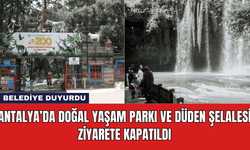 Antalya’da Doğal Yaşam Parkı ve Düden Şelalesi Ziyarete Kapatıldı