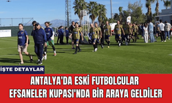 Antalya'da Eski Futbolcular Efsaneler Kupası'nda Bir Araya Geldiler