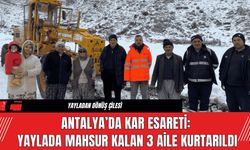 Antalya’da Kar Esareti: Yaylada Mahsur Kalan 3 Aile Kurtarıldı