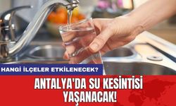 Antalya'da Su Kesintisi Yaşanacak: Hangi İlçeler Etkilenecek?