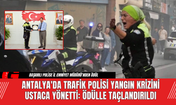 Antalya'da Trafik Polisi Yangın Krizini Ustaca Yönetti: Ödülle Taçlandırıldı