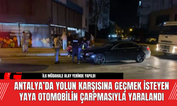 Antalya’da Yolun Karşısına Geçmek İsteyen Yaya Otomobilin Çarpmasıyla Yaralandı