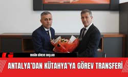 Antalya’dan Kütahya’ya Görev Transferi