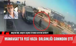 Manavgat'ta Feci Kaza: Dalgınlığı Canından Etti