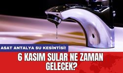 ASAT Antalya su kesintisi! 6 Kasım Sular ne zaman gelecek?