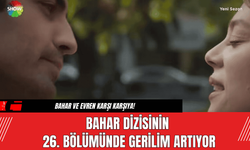 Bahar Dizisinin 26. Bölümünde Gerilim Artıyor