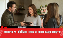 Bahar'ın 24. Bölümde Efsun ve Bahar Karşı Karşıya!