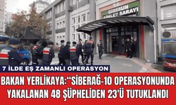 Bakan Yerlikaya:“SİBERAĞ-10 Operasyonunda Yakalanan 48 Şüpheliden 23'ü Tutuklandı