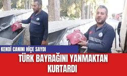 Kendi canını hiçe saydı, Türk bayrağını yanmaktan kurtardı