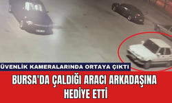 Bursa'da Çaldığı Aracı Arkadaşına Hediye Etti