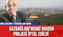 Cengiz Holding’e Yargıdan Şok Karar: Kazdağları’ndaki Maden Projesi İptal Edildi