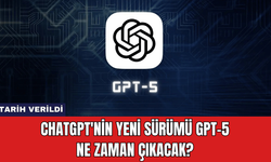 ChatGPT'nin Yeni Sürümü GPT-5 Ne Zaman Çıkacak?