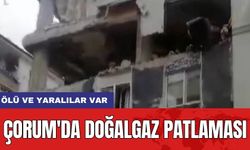 Çorum'da doğalgaz patlaması: Ölü ve yaralılar var