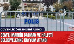 DEM'li Mardin Batman ve Halfeti Belediyelerine Kayyum Atandı