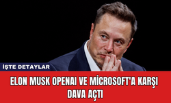 Elon Musk OpenAI ve Microsoft'a Karşı Dava Açtı