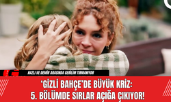 ‘Gizli Bahçe’de Büyük Kriz: 5. Bölümde Sırlar Açığa Çıkıyor!