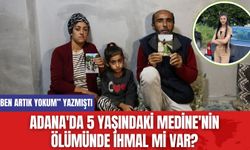 Adana'da 5 Yaşındaki Medine'nin Ölümünde İhmal mi Var?