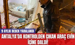 Antalya’da Kontrolden Çıkan Araç Evin İçine Daldı! 9 Aylık Bebek Yaralandı