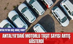 Antalya'daki Motorlu Taşıt Sayısı Artış Gösterdi! Antalya'da Kaç Araç Var?