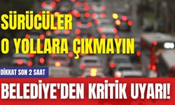 Belediye'den Kritik Uyarı! Dikkat Son 2 Saat