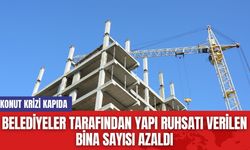 Belediyeler Tarafından Yapı Ruhsatı Verilen Bina Sayısı Azaldı: Konut Krizi Kapıda