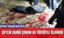 Çiftlikte Tartışma Kanlı Bitti! Çiftlik Sahibi Çobanı Av Tüfeğiyle Öldürdü