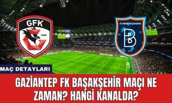 Gaziantep FK Başakşehir Maçı Ne Zaman? Hangi Kanalda?