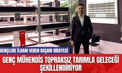 Genç Mühendis Topraksız Tarımla Geleceği Şekillendiriyor