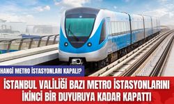 İstanbul Valiliği Bazı Metro İstasyonlarını İkinci Bir Duyuruya Kadar Kapattı