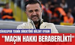 Sivasspor Teknik Direktörü Bülent Uygun: "Maçın Hakkı Beraberlikti"