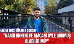 Hakim Enes Güran'a Sordu! "Narin anneni ve amcanı öyle görmüş olabilir mi?"