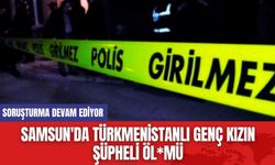 Samsun'da Türkmenistanlı Genç Kızın Şüpheli Öl*mü: Soruşturma Devam Ediyor