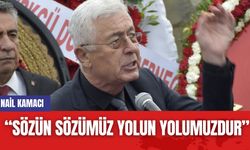 Nail Kamacı: “Sözün sözümüz yolun yolumuzdur”