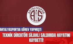 Teknik Direktör Silahlı Saldırıda Hayatını Kaybetti! Antalyaspor'da Görev Yapmıştı