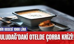 Uludağ'daki Otelde Çorba Krizi! Bir Kasesi 1000 Lira