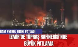 İzmir’de Tüpraş Rafinerisi'nde  Büyük Patlama