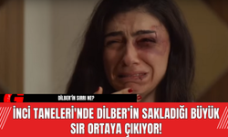 İnci Taneleri'nde Dilber’in Sakladığı Büyük Sır Ortaya Çıkıyor!