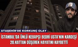 İstanbul'da Ünlü Kebapçı Bedri Usta'nın Kardeşi 20.Kattan Düşerek Hayatını Kaybetti