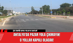 Antalya'da Pazar Yola Çıkmayın! O Yollar Kapalı Olacak!