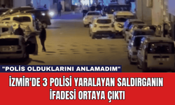 İzmir'de 3 Polisi Yaralayan Saldırganın İfadesi Ortaya Çıktı