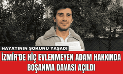 İzmir'de Hiç Evlenmeyen Adam Hakkında Boşanma Davası Açıldı