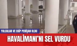 Havalimanı’nı Sel Vurdu: Yolcular Perişan oldu!