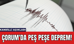 Kandilli Açıkladı: Çorum'da Peş Peşe Deprem!