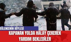 Kapanan Yolda Halay çekerek yardım beklediler